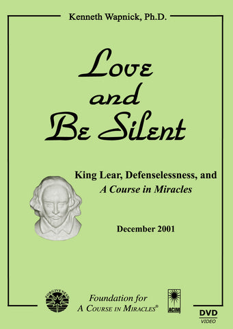 Love and Be Silent: King Lear, Defenselessness, and "A Course in Miracles" [DVD]