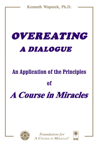 Overeating: A Dialogue An Application of the Principles of "A Course in Miracles" [BOOK]