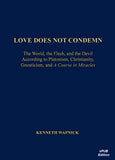 Love Does Not Condemn: The World, the Flesh, and the Devil According to Platonism, Christianity, Gnosticism, and "A Course in Miracles" [EPUB]