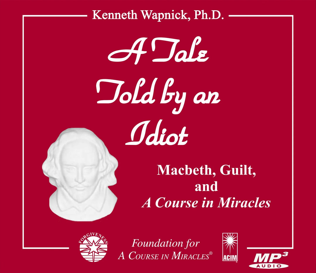 A Tale Told by an Idiot: Macbeth, Guilt, and "A Course in Miracles" [MP3]