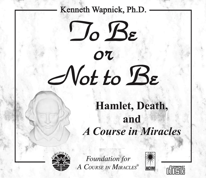 To Be or Not to Be: Hamlet, Death, and "A Course in Miracles" [CD]