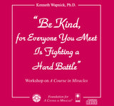 "Be Kind, for Everyone You Meet Is Fighting a Hard Battle" [CD]