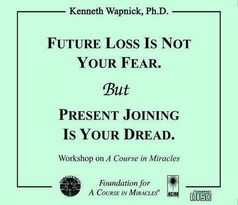 Future Loss is Not Your Fear. But Present Joining Is Your Dread. [CD]