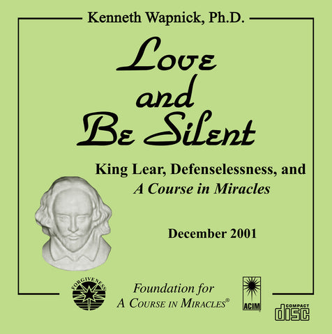 Love and Be Silent: King Lear, Defenselessness, and "A Course in Miracles" [CD]