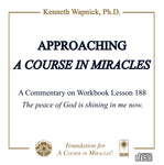 Approaching "A Course in Miracles": A Commentary on Lesson 188 “The peace of God is shining in me now.” [CD]