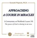 Approaching "A Course in Miracles": A Commentary on Lesson 188 “The peace of God is shining in me now.” [CD]