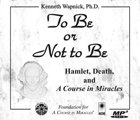 To Be or Not to Be: Hamlet, Death, and "A Course in Miracles" [MP3]