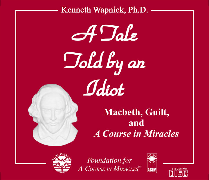A Tale Told by an Idiot: Macbeth, Guilt, and "A Course in Miracles" [CD]