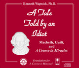 A Tale Told by an Idiot: Macbeth, Guilt, and "A Course in Miracles" [CD]