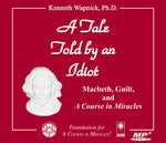A Tale Told by an Idiot: Macbeth, Guilt, and "A Course in Miracles" [MP3]