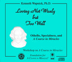 Loving Not Wisely but Too Well: Othello, Specialness, and "A Course in Miracles" [CD]