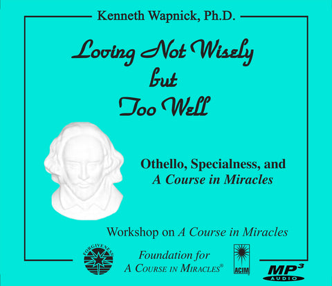 Loving Not Wisely but Too Well: Othello, Specialness, and "A Course in Miracles" [MP3]