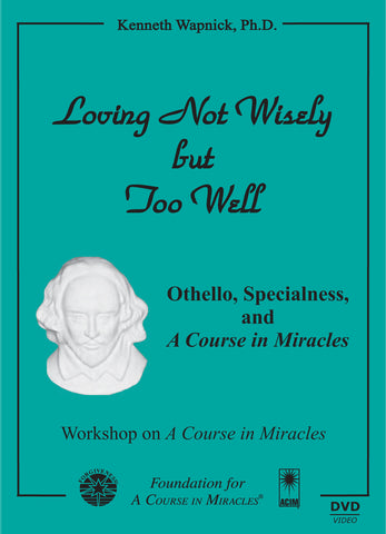 Loving Not Wisely but Too Well: Othello, Specialness, and "A Course in Miracles" [DVD]