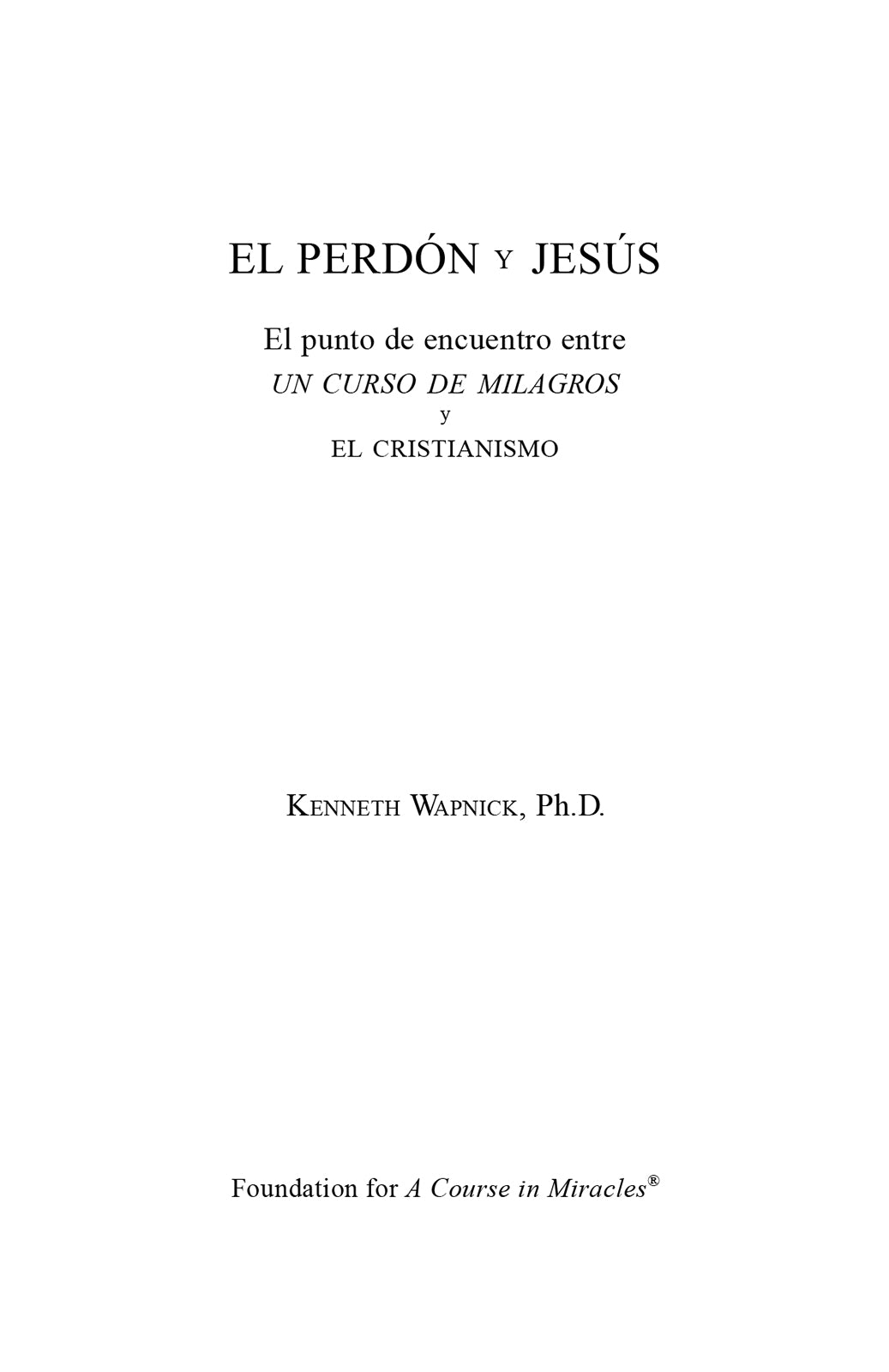 El perdón y Jesús: El punto de encuentro entre "Un curso de milagros" y el cristianismo [ES BOOK]