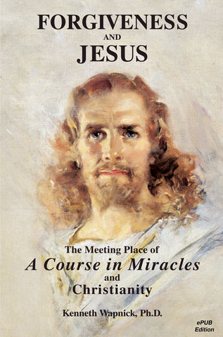 Forgiveness and Jesus: The Meeting Place of "A Course in Miracles" and Christianity [EPUB]