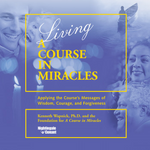 Living "A Course in Miracles": Applying the Course's Messages of Wisdom, Courage, and Forgiveness [CD]