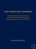 Love Does Not Condemn: The World, the Flesh and the Devil According to Platonism, Christianity, Gnosticism, and "A Course in Miracles" [PDF]