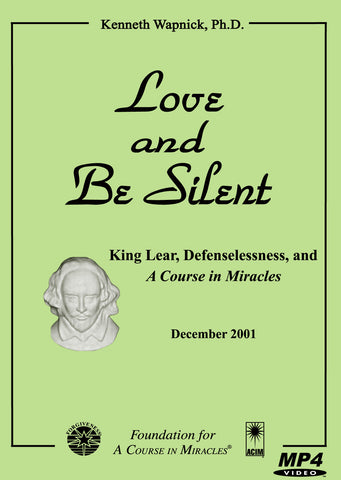 Love and Be Silent: King Lear, Defenselessness, and "A Course in Miracles" [MP4]