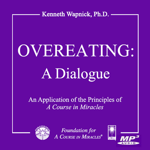 Overeating: A Dialogue An Application of the Principles of "A Course in Miracles" [MP3]