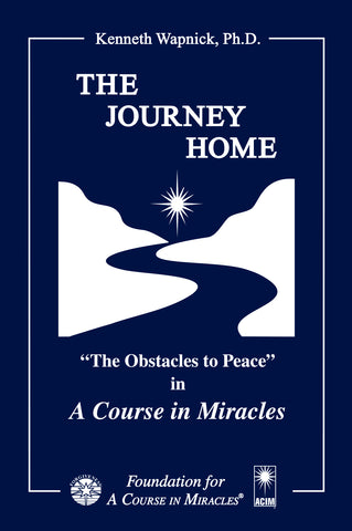 The Journey Home: “The Obstacles to Peace” in "A Course in Miracles" [BOOK]