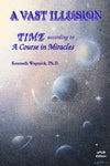 A Vast Illusion: Time According to "A Course in Miracles" [EPUB]